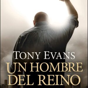 Un Hombre del Reino: El Destino de Todo Hombre, el Sueño de Toda Mujer
