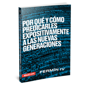 Por qué y cómo predicarles expositivamente a las nuevas generaciones